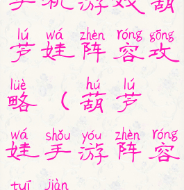 手机游戏葫芦娃阵容攻略(葫芦娃手游阵容推荐)