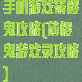 手机游戏薄樱鬼攻略(薄樱鬼游戏录攻略)
