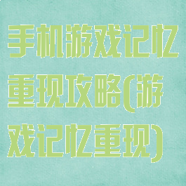 手机游戏记忆重现攻略(游戏记忆重现)