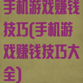 手机游戏赚钱技巧(手机游戏赚钱技巧大全)