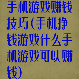 手机游戏赚钱技巧(手机挣钱游戏什么手机游戏可以赚钱)