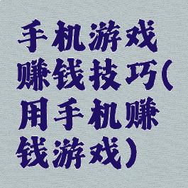 手机游戏赚钱技巧(用手机赚钱游戏)