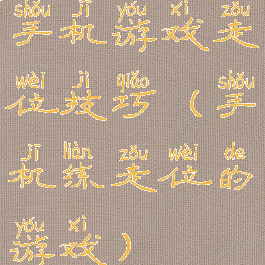 手机游戏走位技巧(手机练走位的游戏)