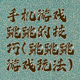 手机游戏跳跳的技巧(跳跳跳游戏玩法)