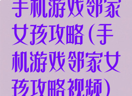 手机游戏邻家女孩攻略(手机游戏邻家女孩攻略视频)