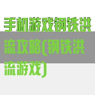 手机游戏钢铁洪流攻略(钢铁洪流游戏)