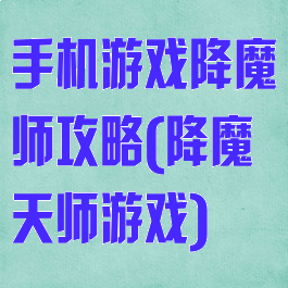 手机游戏降魔师攻略(降魔天师游戏)