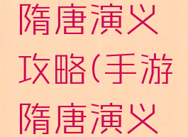 手机游戏隋唐演义攻略(手游隋唐演义详细攻略)