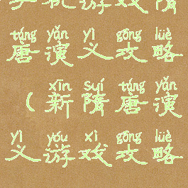 手机游戏隋唐演义攻略(新隋唐演义游戏攻略)