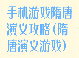 手机游戏隋唐演义攻略(隋唐演义游戏)