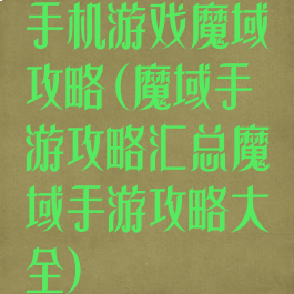 手机游戏魔域攻略(魔域手游攻略汇总魔域手游攻略大全)