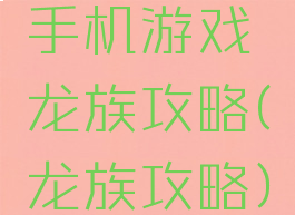 手机游戏龙族攻略(龙族攻略)