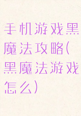 手机游戏黑魔法攻略(黑魔法游戏怎么)