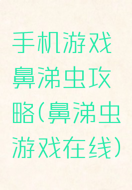 手机游戏鼻涕虫攻略(鼻涕虫游戏在线)