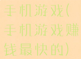 手机游戏(手机游戏赚钱最快的)