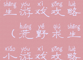 手机荒野求生游戏攻略(荒野求生小游戏攻略)