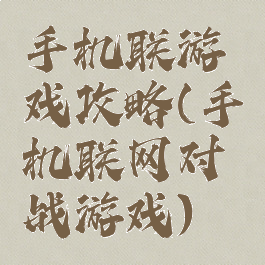 手机联游戏攻略(手机联网对战游戏)