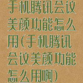 手机腾讯会议美颜功能怎么用(手机腾讯会议美颜功能怎么用啊)