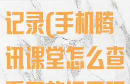 手机腾讯课堂怎么查看回放记录(手机腾讯课堂怎么查看回放记录呢)