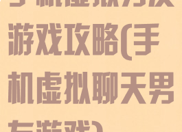 手机虚拟男友游戏攻略(手机虚拟聊天男友游戏)