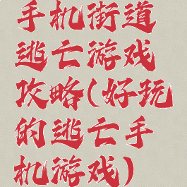 手机街道逃亡游戏攻略(好玩的逃亡手机游戏)