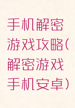 手机解密游戏攻略(解密游戏手机安卓)