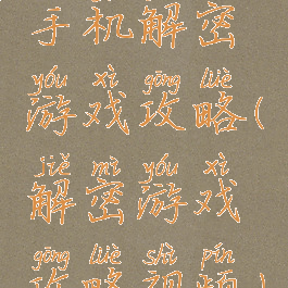 手机解密游戏攻略(解密游戏攻略视频)