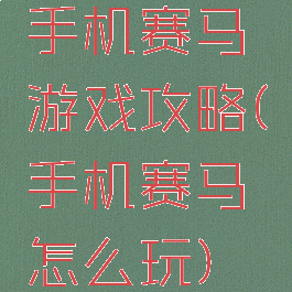 手机赛马游戏攻略(手机赛马怎么玩)