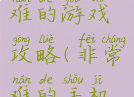 手机超级难的游戏攻略(非常难的手机游戏)