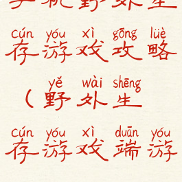 手机野外生存游戏攻略(野外生存游戏端游)