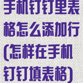 手机钉钉里表格怎么添加行(怎样在手机钉钉填表格)