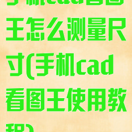 手机cad看图王怎么测量尺寸(手机cad看图王使用教程)