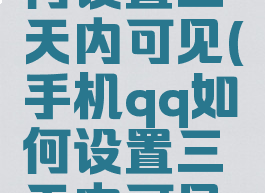 手机qq如何设置三天内可见(手机qq如何设置三天内可见消息)