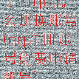 手机qq怎么切换账号(qq注册账号免费申请靓号)