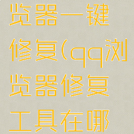 手机qq浏览器一键修复(qq浏览器修复工具在哪里)