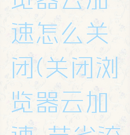 手机qq浏览器云加速怎么关闭(关闭浏览器云加速,节省流量等功能)