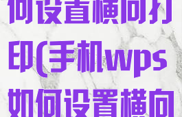 手机wps如何设置横向打印(手机wps如何设置横向打印页面)