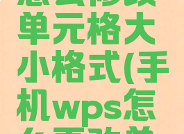 手机wps怎么修改单元格大小格式(手机wps怎么更改单元格大小)