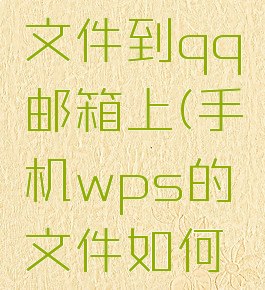 手机wps怎么发送文件到qq邮箱上(手机wps的文件如何发送到qq邮箱)