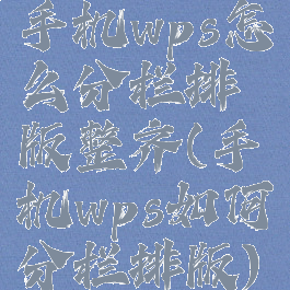 手机wps怎么分栏排版整齐(手机wps如何分栏排版)