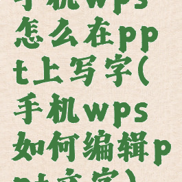 手机wps怎么在ppt上写字(手机wps如何编辑ppt文字)