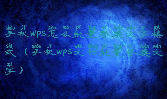 手机wps怎么批量替换文字格式(手机wps文档批量替换文字)