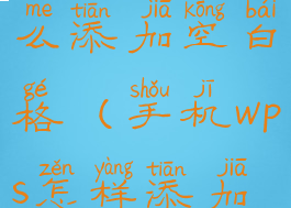 手机wps怎么添加空白格(手机wps怎样添加空白页面)