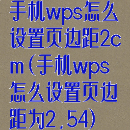 手机wps怎么设置页边距2cm(手机wps怎么设置页边距为2.54)