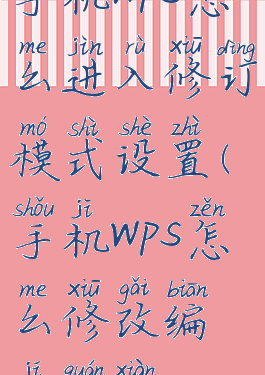手机wps怎么进入修订模式设置(手机wps怎么修改编辑权限)