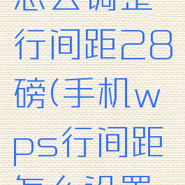 手机wps怎么调整行间距28磅(手机wps行间距怎么设置22磅)
