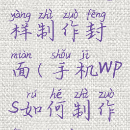 手机wps怎样制作封面(手机wps如何制作封面页)