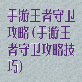 手游王者守卫攻略(手游王者守卫攻略技巧)
