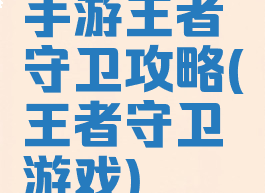 手游王者守卫攻略(王者守卫游戏)