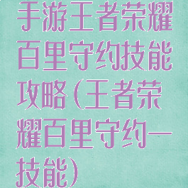 手游王者荣耀百里守约技能攻略(王者荣耀百里守约一技能)